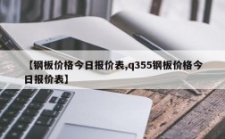 【钢板价格今日报价表,q355钢板价格今日报价表】