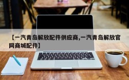 【一汽青岛解放配件供应商,一汽青岛解放官网商城配件】