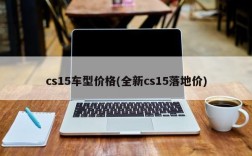 cs15车型价格(全新cs15落地价)