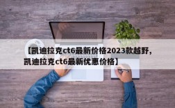 【凯迪拉克ct6最新价格2023款越野,凯迪拉克ct6最新优惠价格】