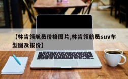 【林肯领航员价格图片,林肯领航员suv车型图及报价】