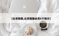 【北京西服,北京西服必买8个地方】