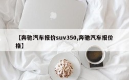 【奔驰汽车报价suv350,奔驰汽车报价格】