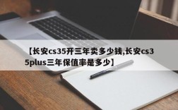 【长安cs35开三年卖多少钱,长安cs35plus三年保值率是多少】