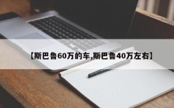 【斯巴鲁60万的车,斯巴鲁40万左右】