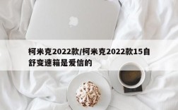 柯米克2022款/柯米克2022款15自舒变速箱是爱信的