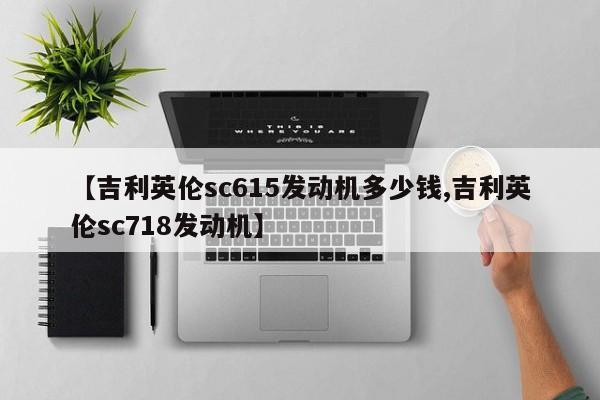 【吉利英伦sc615发动机多少钱,吉利英伦sc718发动机】
