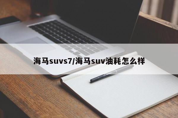 海马suvs7/海马suv油耗怎么样
